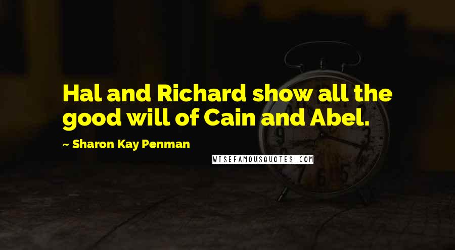 Sharon Kay Penman Quotes: Hal and Richard show all the good will of Cain and Abel.
