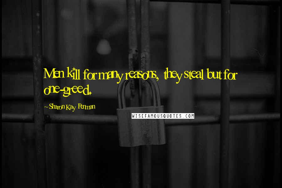 Sharon Kay Penman Quotes: Men kill for many reasons, they steal but for one-greed.