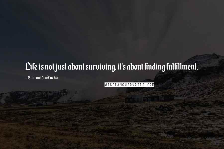 Sharon Law Tucker Quotes: Life is not just about surviving, it's about finding fulfillment.