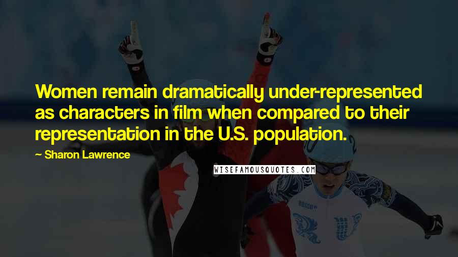 Sharon Lawrence Quotes: Women remain dramatically under-represented as characters in film when compared to their representation in the U.S. population.