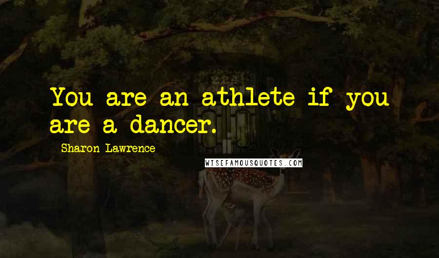 Sharon Lawrence Quotes: You are an athlete if you are a dancer.