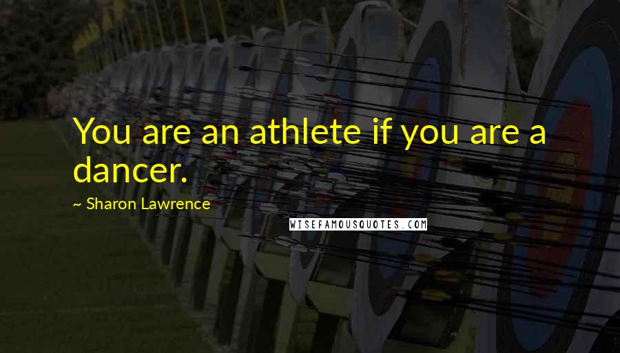 Sharon Lawrence Quotes: You are an athlete if you are a dancer.