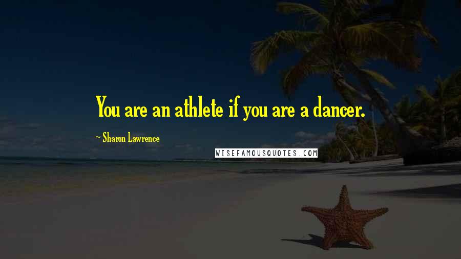 Sharon Lawrence Quotes: You are an athlete if you are a dancer.