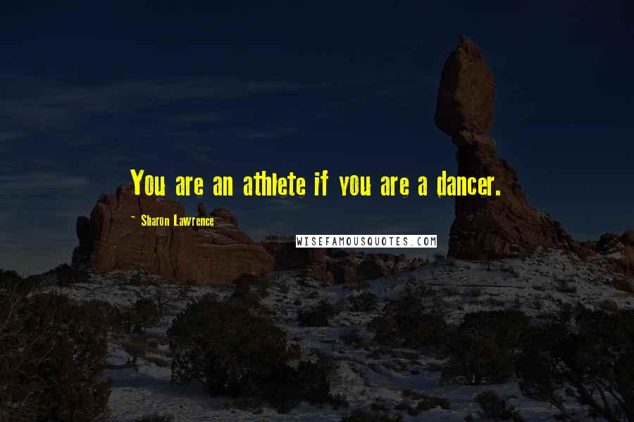 Sharon Lawrence Quotes: You are an athlete if you are a dancer.