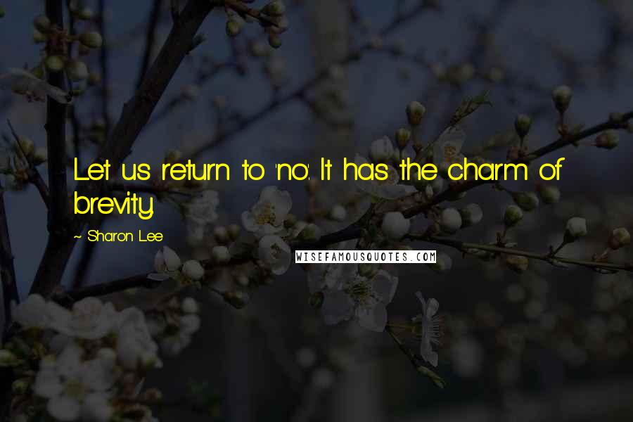 Sharon Lee Quotes: Let us return to 'no'. It has the charm of brevity.