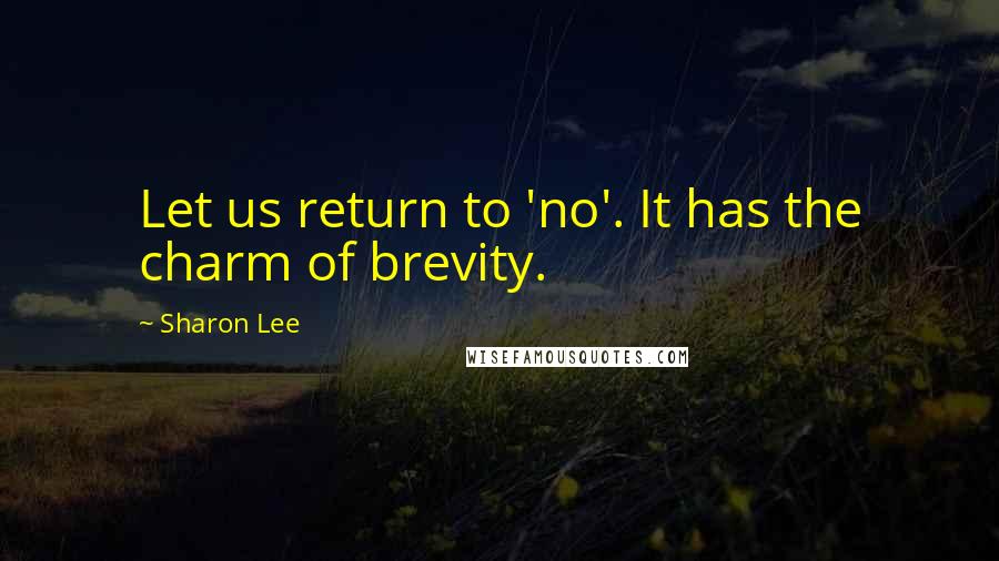 Sharon Lee Quotes: Let us return to 'no'. It has the charm of brevity.