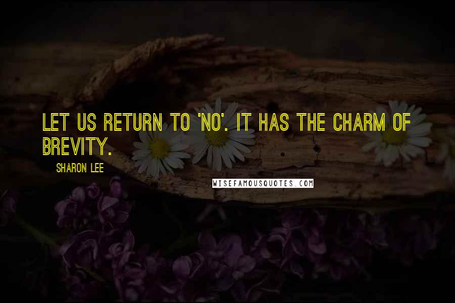 Sharon Lee Quotes: Let us return to 'no'. It has the charm of brevity.