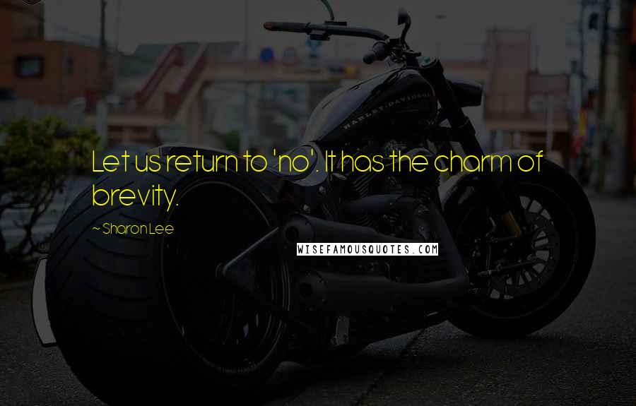 Sharon Lee Quotes: Let us return to 'no'. It has the charm of brevity.