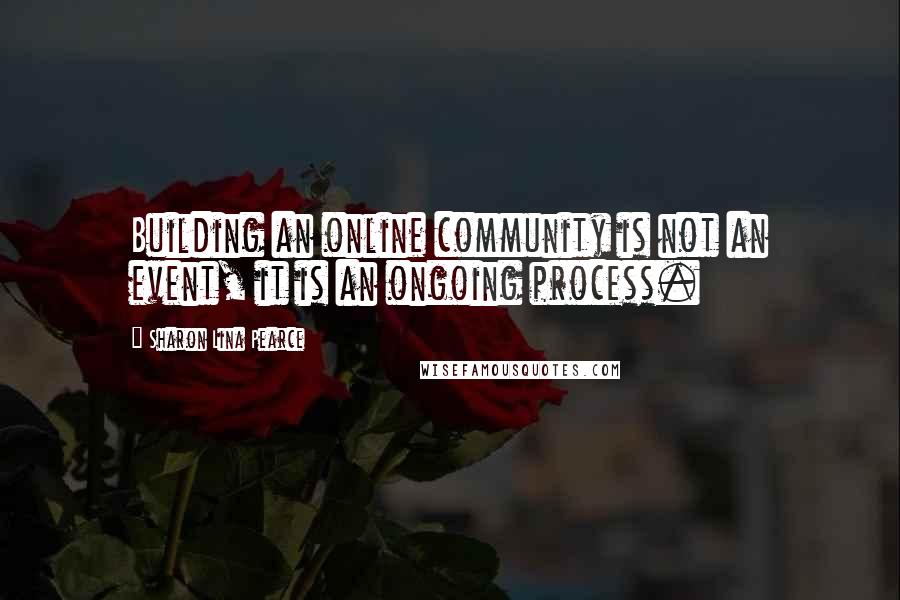 Sharon Lina Pearce Quotes: Building an online community is not an event, it is an ongoing process.