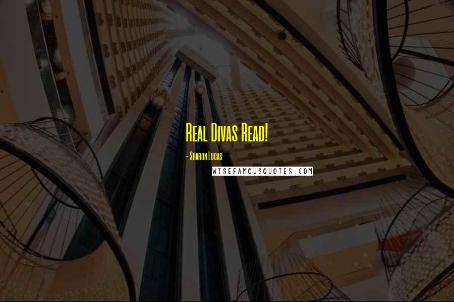 Sharon Lucas Quotes: Real Divas Read!