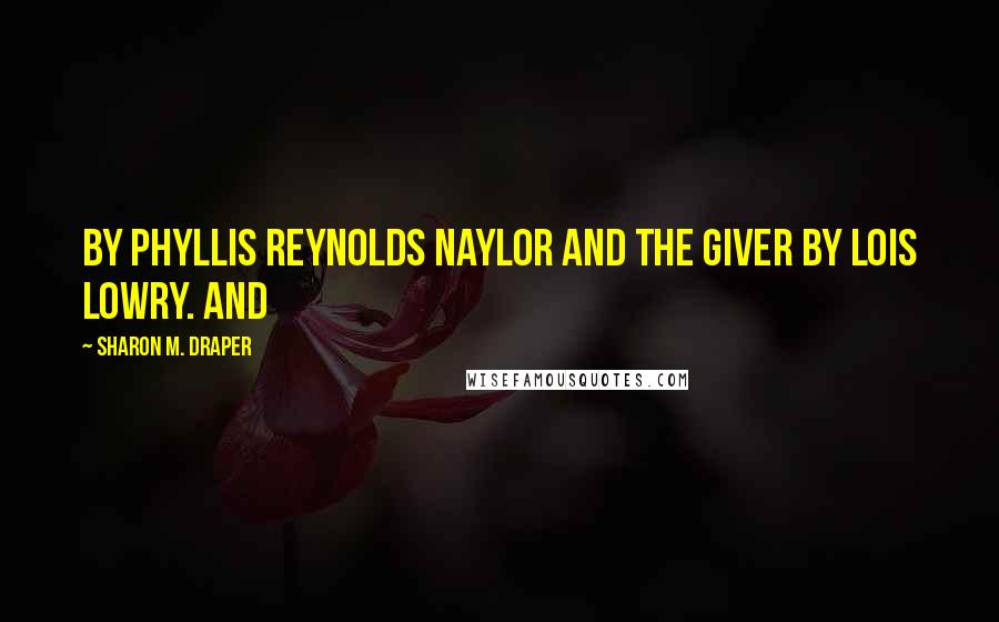 Sharon M. Draper Quotes: by Phyllis Reynolds Naylor and The Giver by Lois Lowry. And