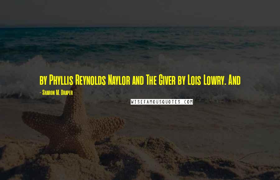 Sharon M. Draper Quotes: by Phyllis Reynolds Naylor and The Giver by Lois Lowry. And