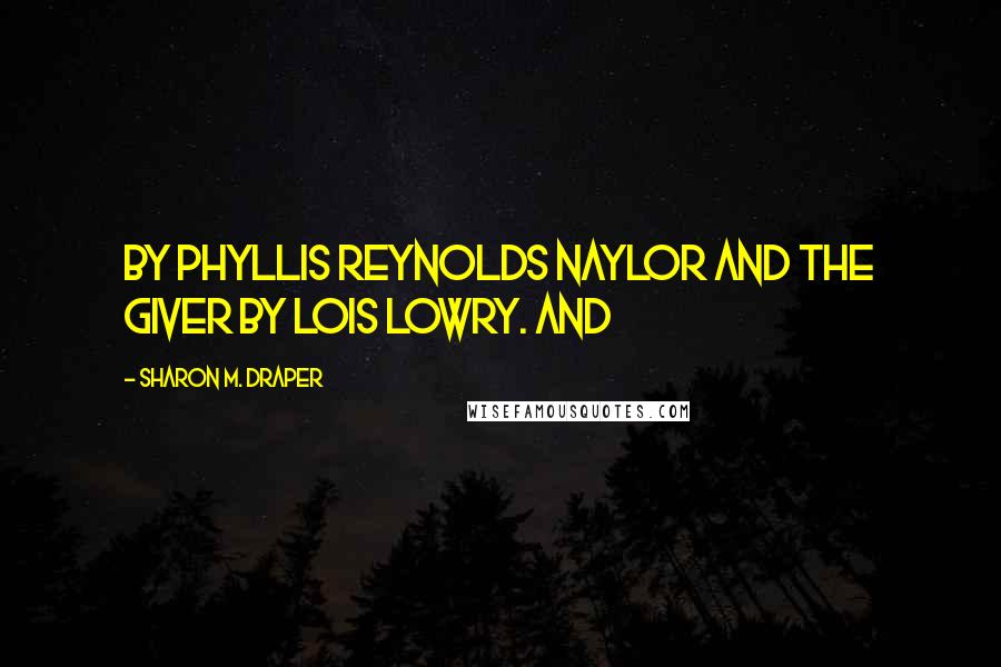 Sharon M. Draper Quotes: by Phyllis Reynolds Naylor and The Giver by Lois Lowry. And