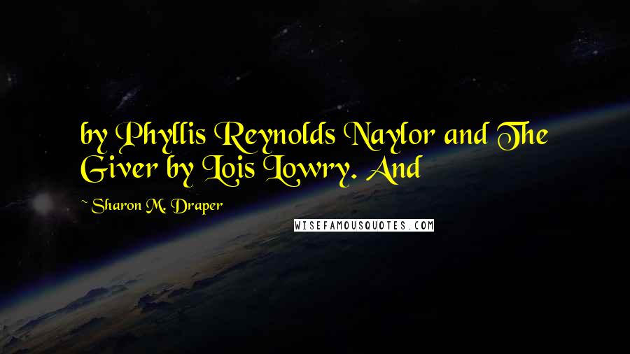 Sharon M. Draper Quotes: by Phyllis Reynolds Naylor and The Giver by Lois Lowry. And