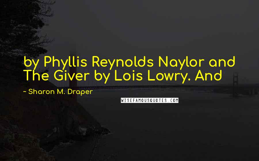 Sharon M. Draper Quotes: by Phyllis Reynolds Naylor and The Giver by Lois Lowry. And