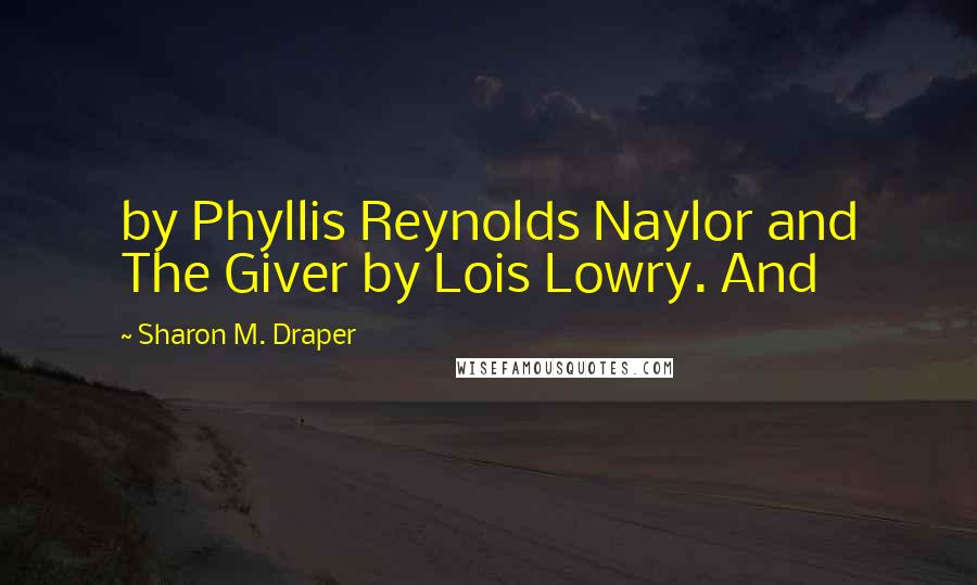 Sharon M. Draper Quotes: by Phyllis Reynolds Naylor and The Giver by Lois Lowry. And