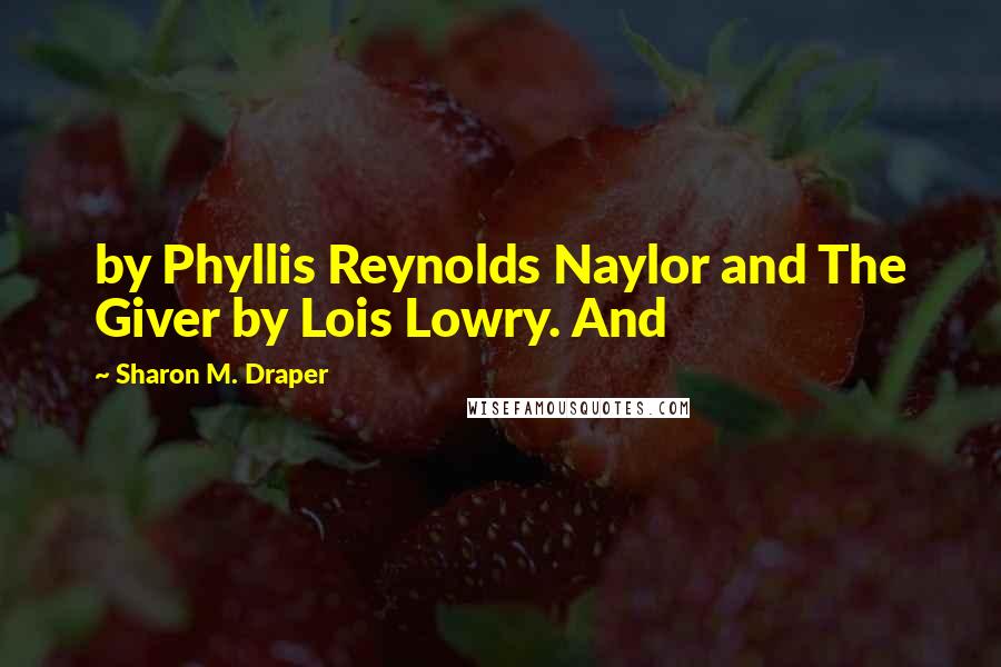 Sharon M. Draper Quotes: by Phyllis Reynolds Naylor and The Giver by Lois Lowry. And