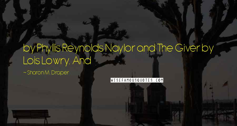 Sharon M. Draper Quotes: by Phyllis Reynolds Naylor and The Giver by Lois Lowry. And