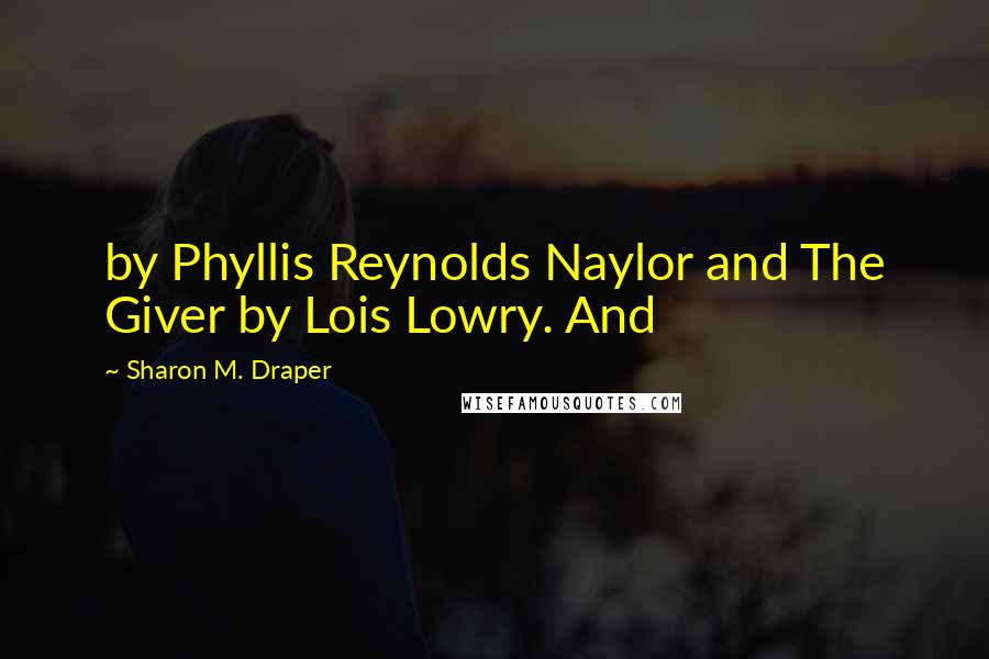 Sharon M. Draper Quotes: by Phyllis Reynolds Naylor and The Giver by Lois Lowry. And