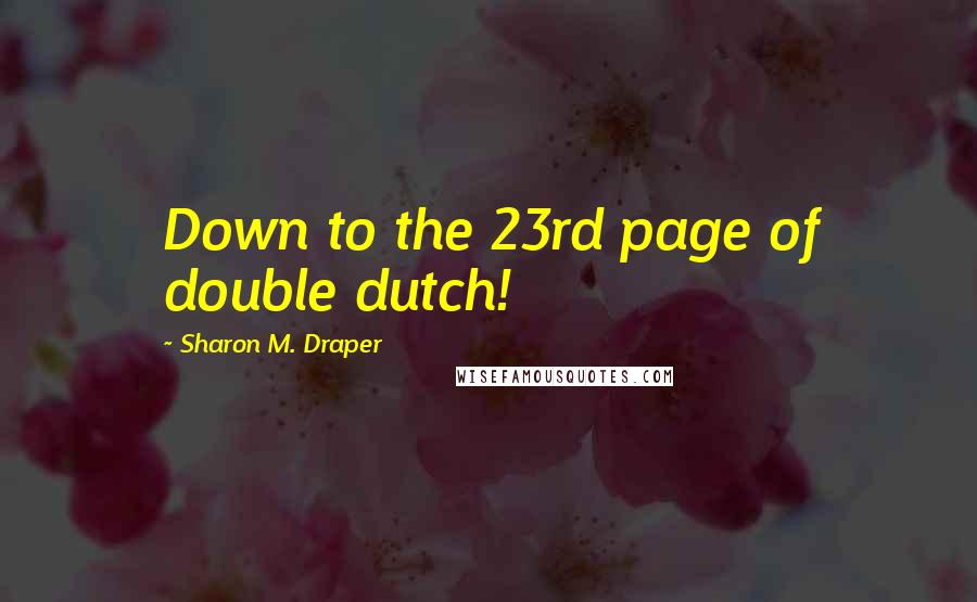 Sharon M. Draper Quotes: Down to the 23rd page of double dutch!