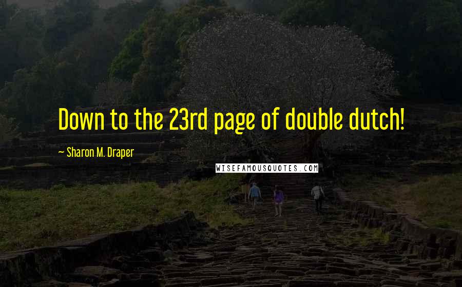 Sharon M. Draper Quotes: Down to the 23rd page of double dutch!