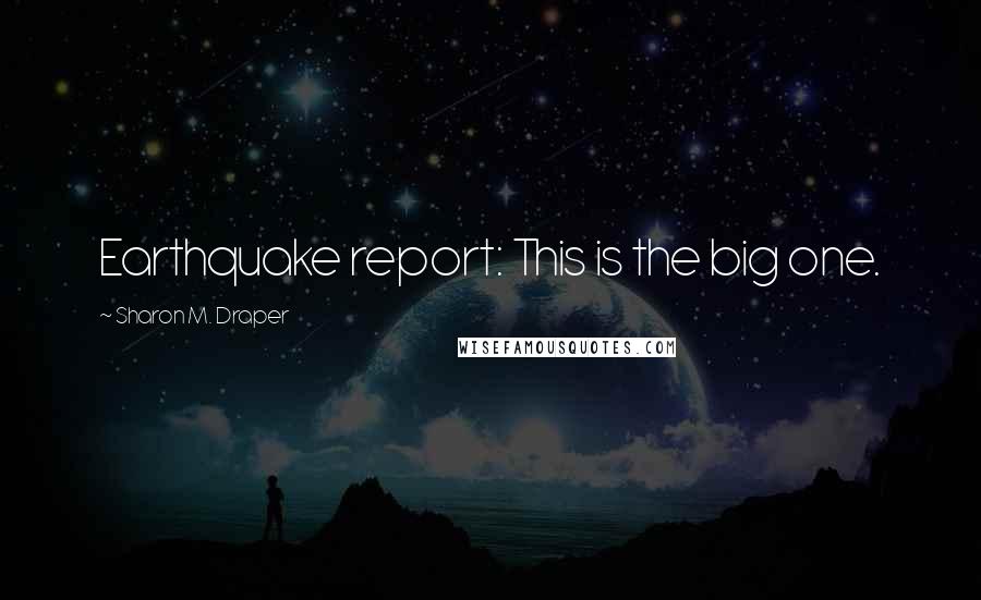 Sharon M. Draper Quotes: Earthquake report: This is the big one.