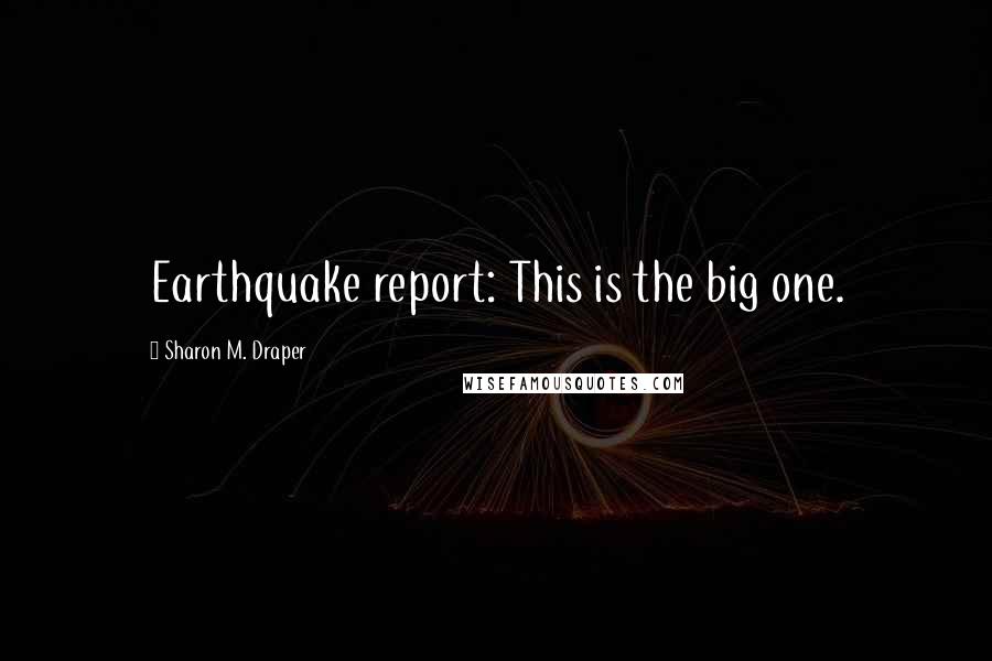 Sharon M. Draper Quotes: Earthquake report: This is the big one.