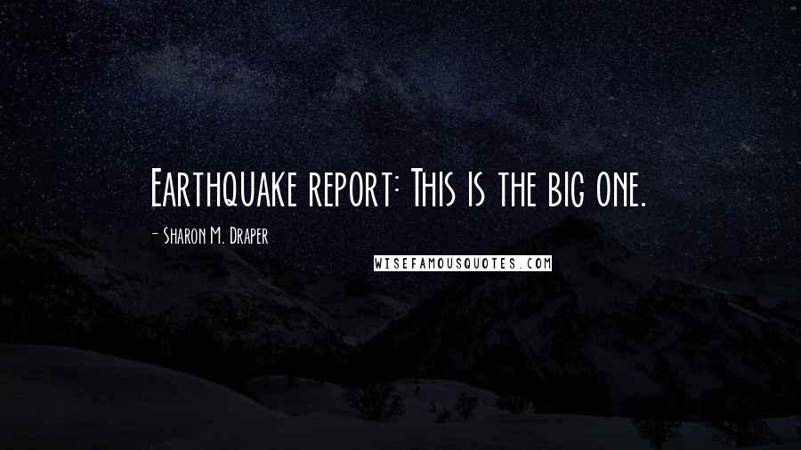 Sharon M. Draper Quotes: Earthquake report: This is the big one.