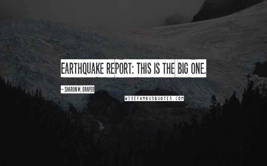 Sharon M. Draper Quotes: Earthquake report: This is the big one.