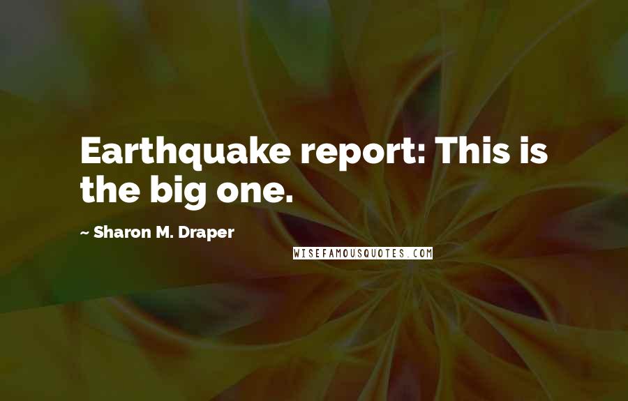 Sharon M. Draper Quotes: Earthquake report: This is the big one.