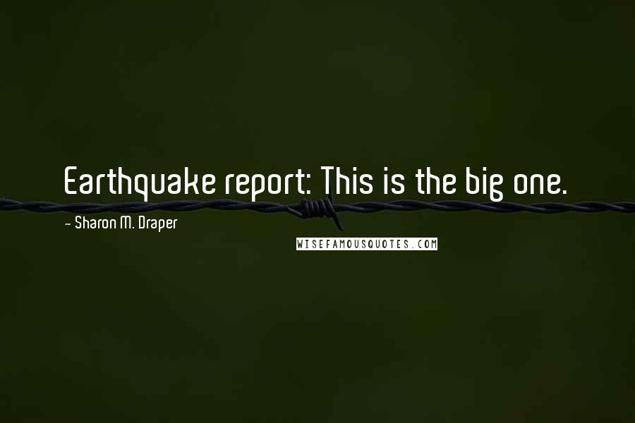 Sharon M. Draper Quotes: Earthquake report: This is the big one.