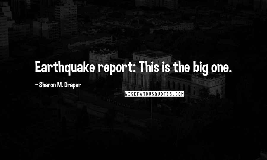 Sharon M. Draper Quotes: Earthquake report: This is the big one.