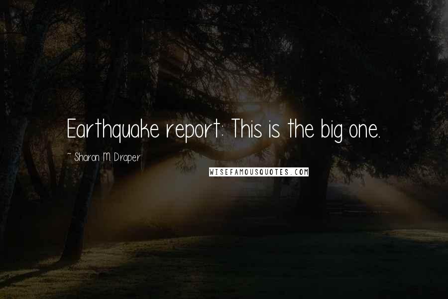 Sharon M. Draper Quotes: Earthquake report: This is the big one.