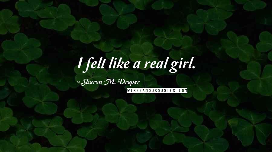 Sharon M. Draper Quotes: I felt like a real girl.
