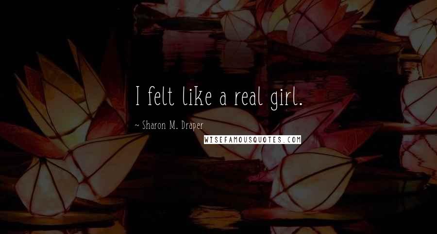 Sharon M. Draper Quotes: I felt like a real girl.