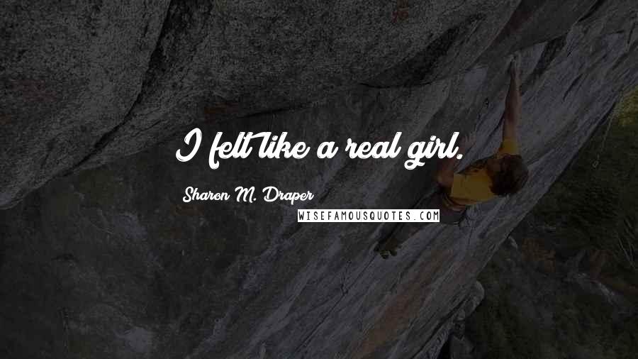 Sharon M. Draper Quotes: I felt like a real girl.