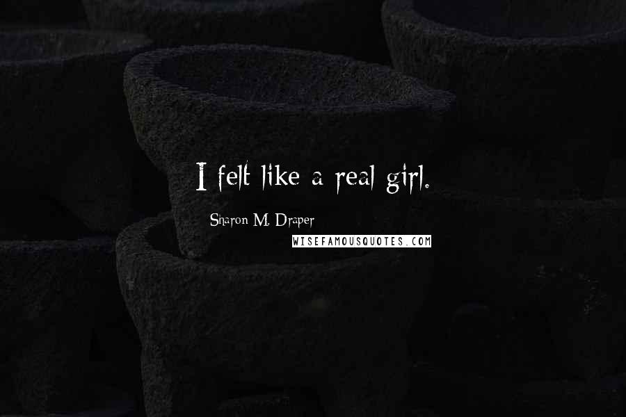 Sharon M. Draper Quotes: I felt like a real girl.