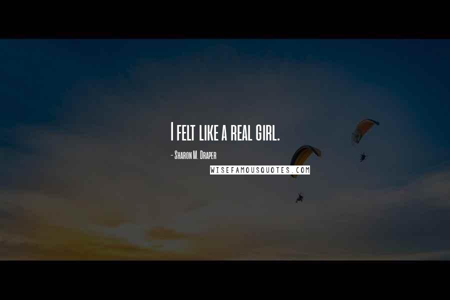 Sharon M. Draper Quotes: I felt like a real girl.