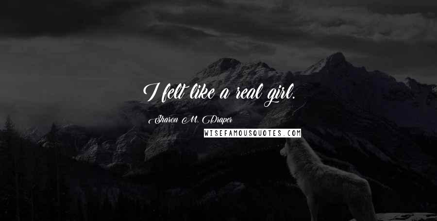 Sharon M. Draper Quotes: I felt like a real girl.