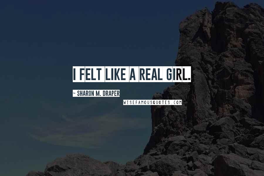 Sharon M. Draper Quotes: I felt like a real girl.