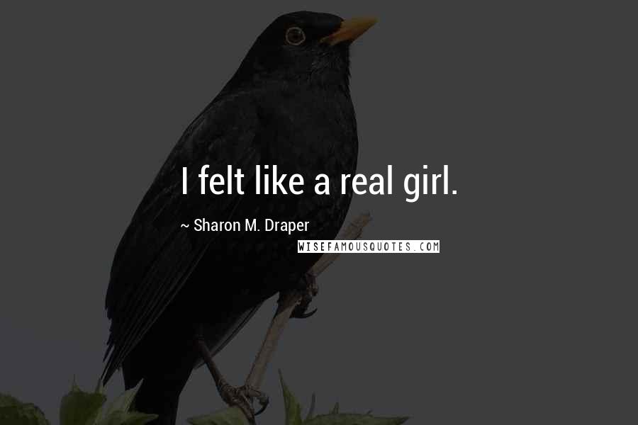 Sharon M. Draper Quotes: I felt like a real girl.