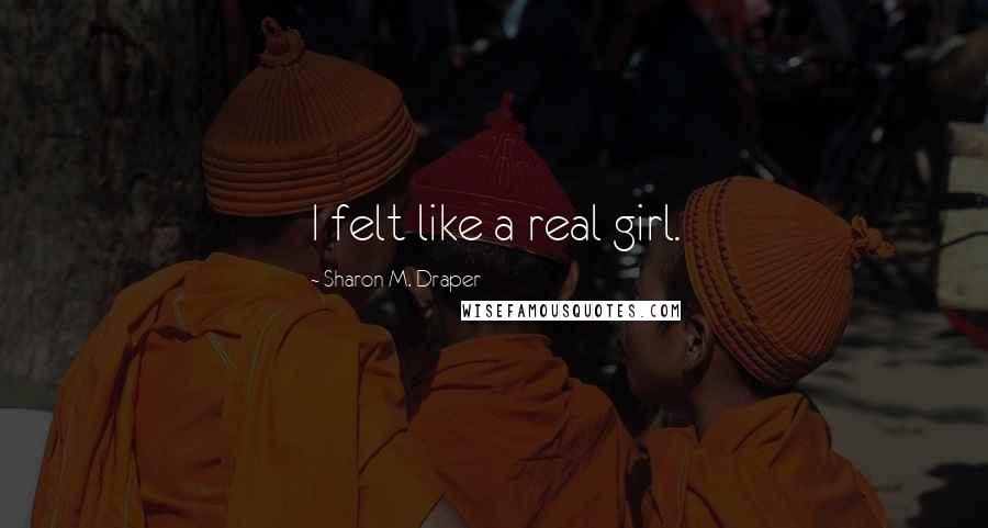 Sharon M. Draper Quotes: I felt like a real girl.