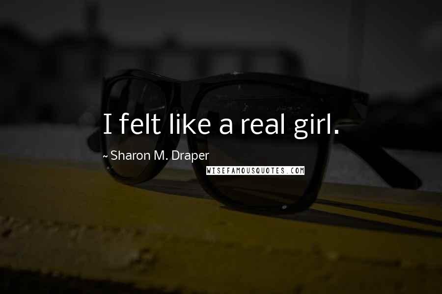 Sharon M. Draper Quotes: I felt like a real girl.
