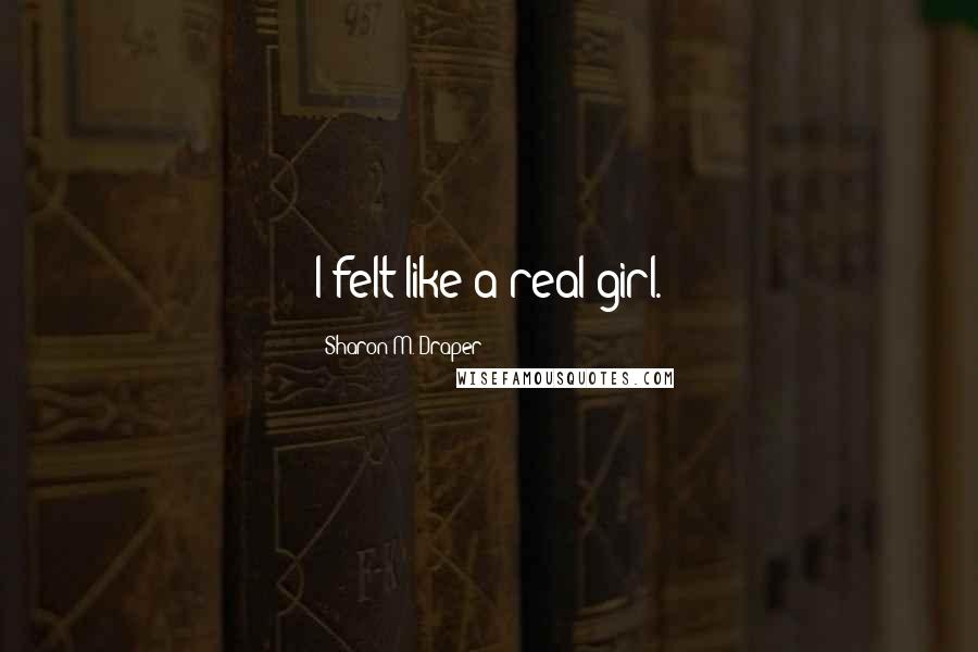 Sharon M. Draper Quotes: I felt like a real girl.
