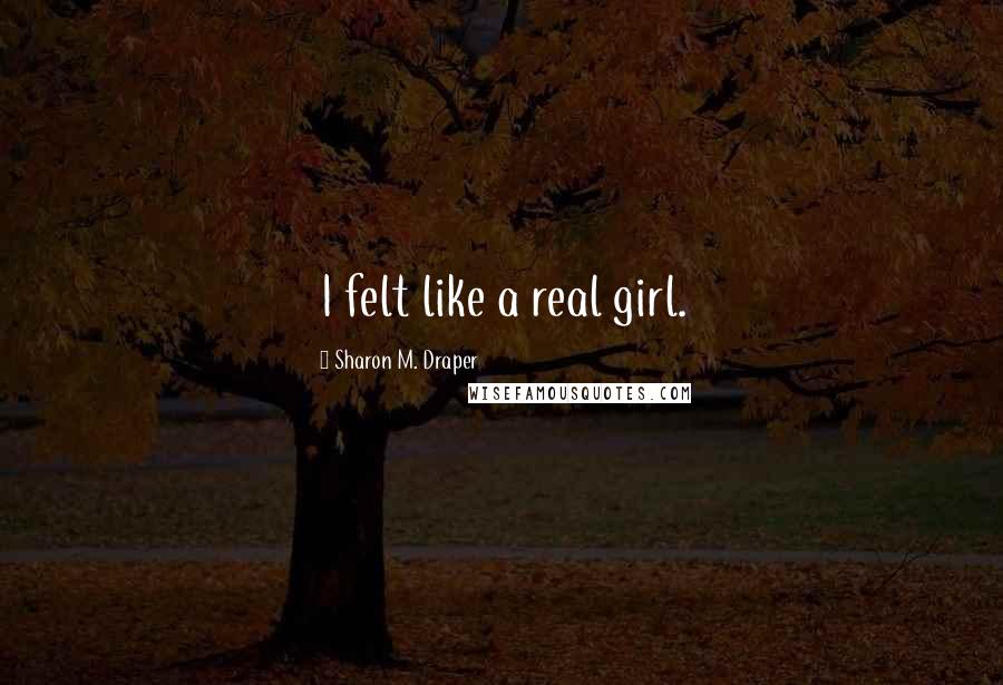 Sharon M. Draper Quotes: I felt like a real girl.
