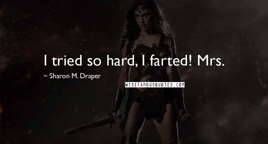 Sharon M. Draper Quotes: I tried so hard, I farted! Mrs.