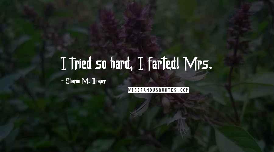 Sharon M. Draper Quotes: I tried so hard, I farted! Mrs.