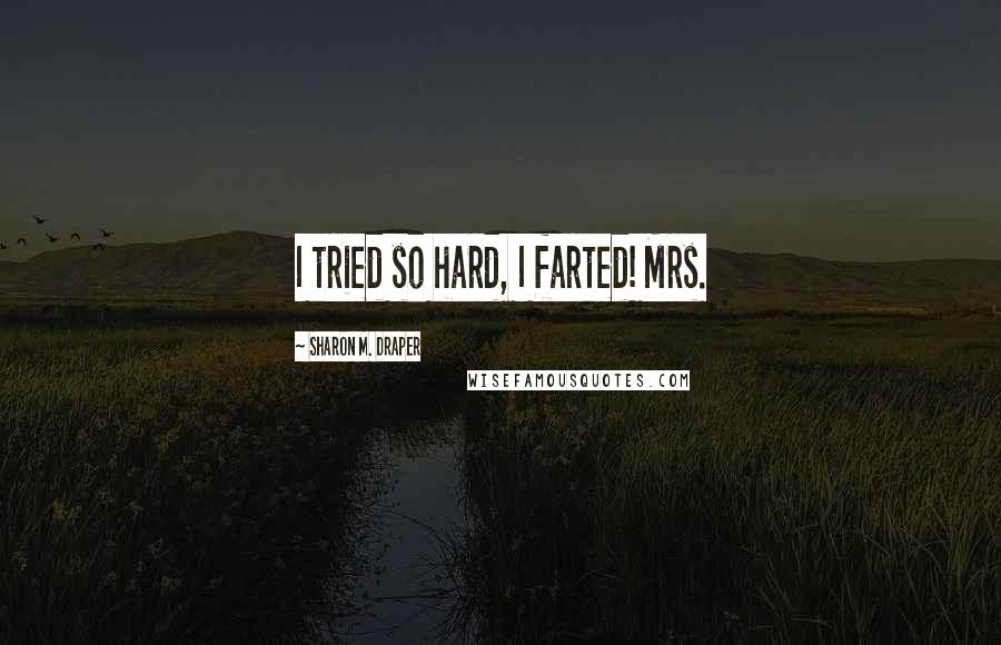 Sharon M. Draper Quotes: I tried so hard, I farted! Mrs.