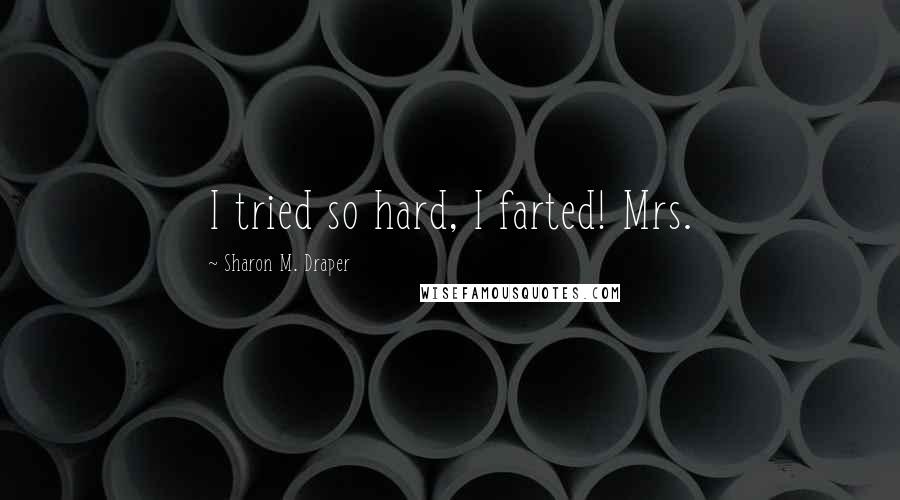 Sharon M. Draper Quotes: I tried so hard, I farted! Mrs.