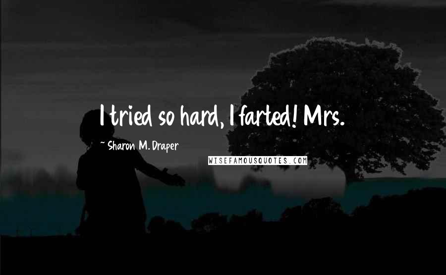 Sharon M. Draper Quotes: I tried so hard, I farted! Mrs.